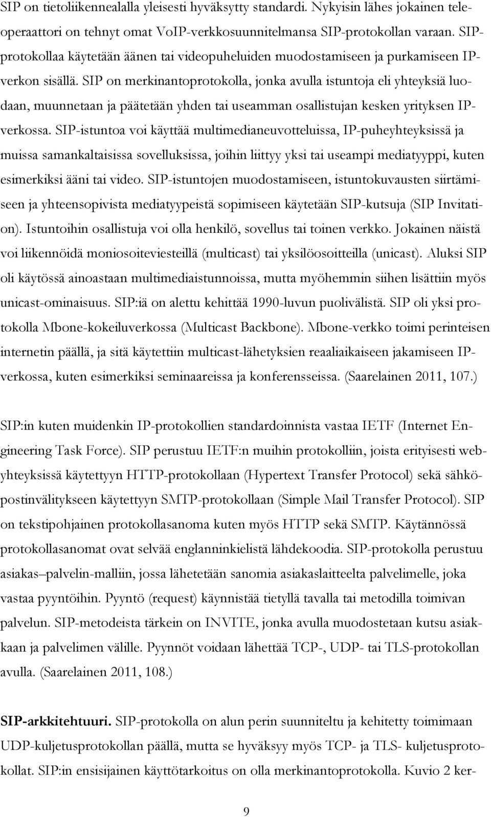 SIP on merkinantoprotokolla, jonka avulla istuntoja eli yhteyksiä luodaan, muunnetaan ja päätetään yhden tai useamman osallistujan kesken yrityksen IPverkossa.