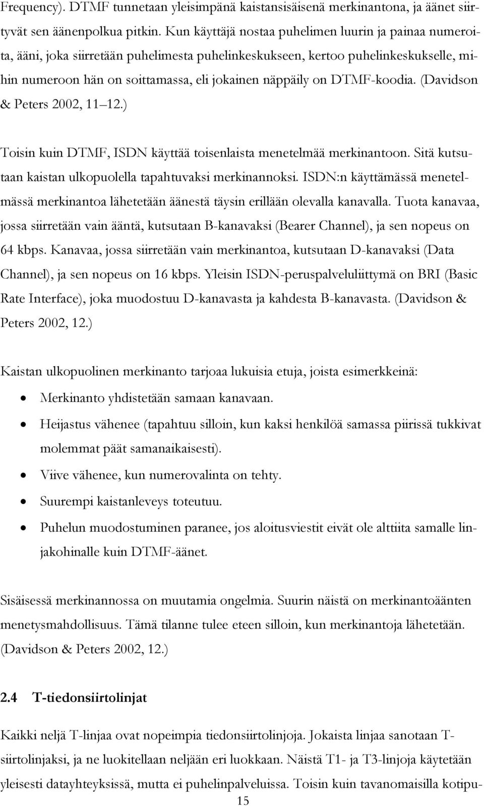 DTMF-koodia. (Davidson & Peters 2002, 11 12.) Toisin kuin DTMF, ISDN käyttää toisenlaista menetelmää merkinantoon. Sitä kutsutaan kaistan ulkopuolella tapahtuvaksi merkinannoksi.