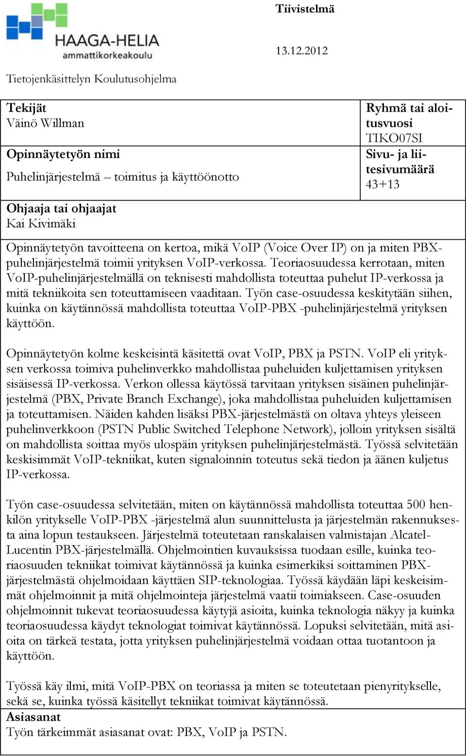 liitesivumäärä 43+13 Opinnäytetyön tavoitteena on kertoa, mikä VoIP (Voice Over IP) on ja miten PBXpuhelinjärjestelmä toimii yrityksen VoIP-verkossa.