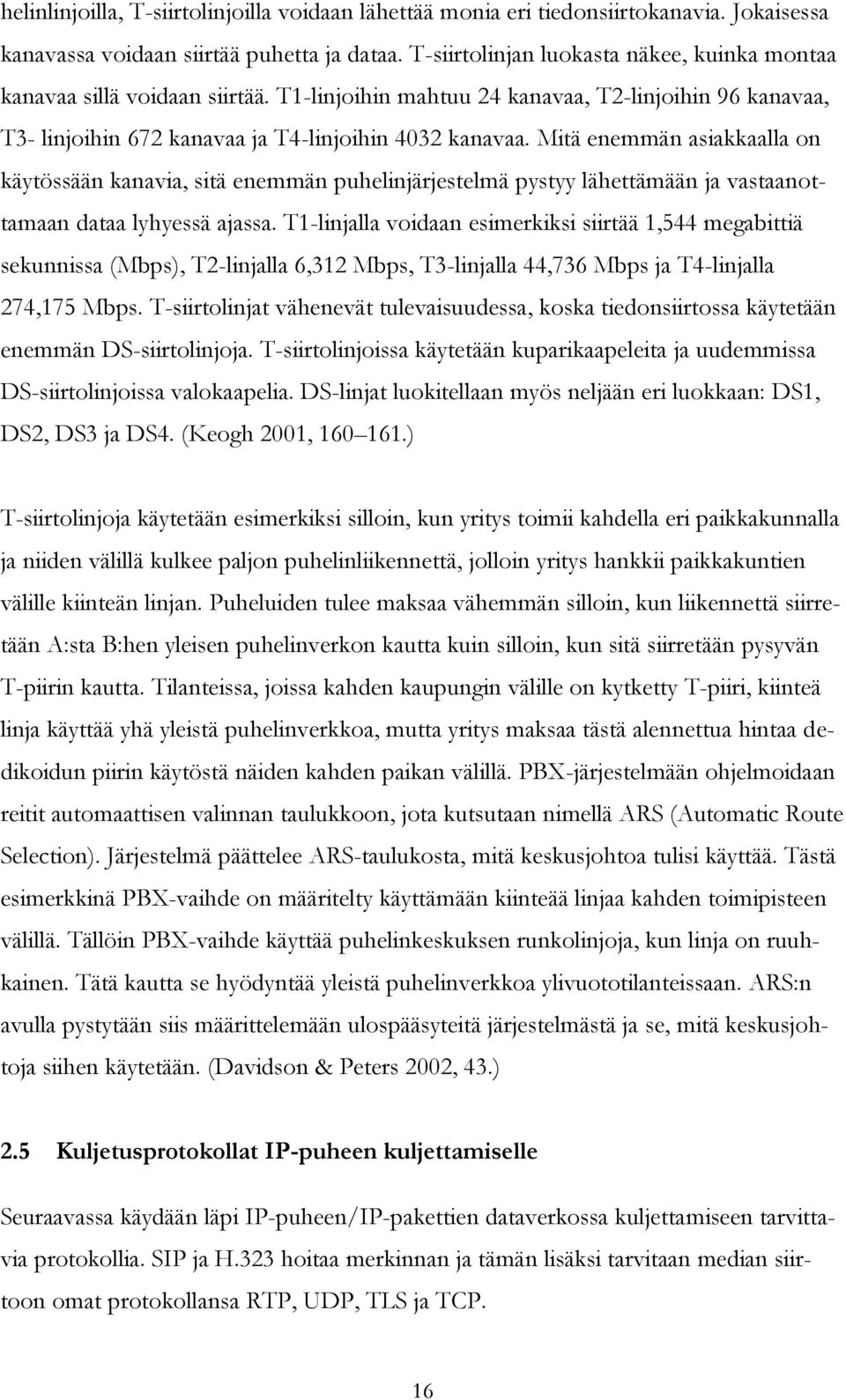 Mitä enemmän asiakkaalla on käytössään kanavia, sitä enemmän puhelinjärjestelmä pystyy lähettämään ja vastaanottamaan dataa lyhyessä ajassa.