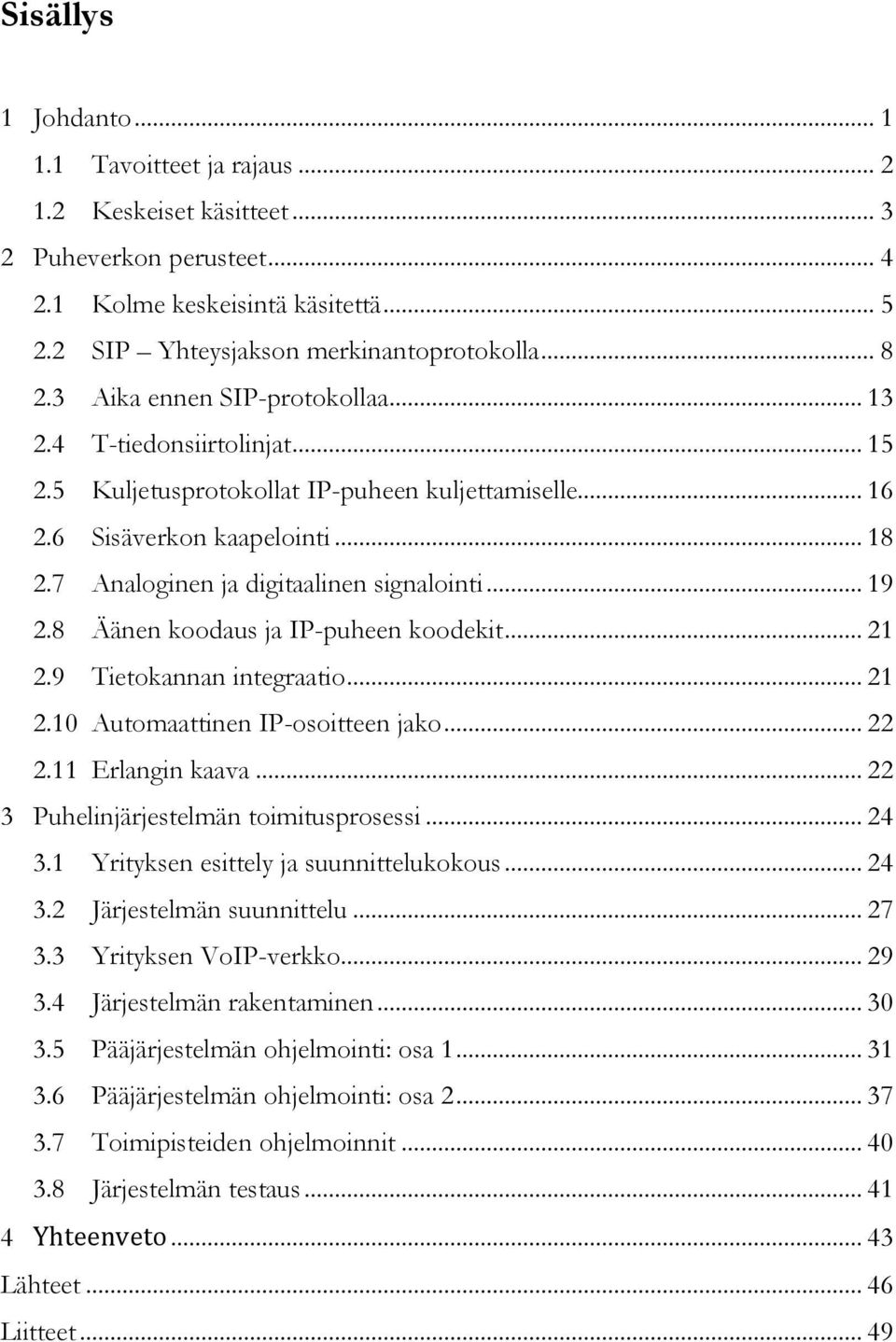 .. 19 2.8 Äänen koodaus ja IP-puheen koodekit... 21 2.9 Tietokannan integraatio... 21 2.10 Automaattinen IP-osoitteen jako... 22 2.11 Erlangin kaava... 22 3 Puhelinjärjestelmän toimitusprosessi... 24 3.