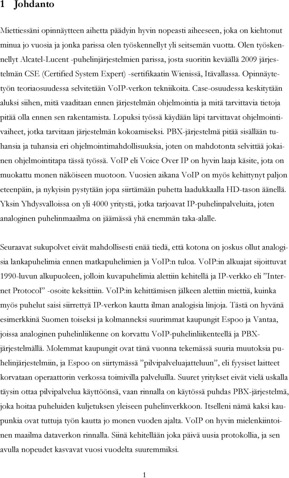 Opinnäytetyön teoriaosuudessa selvitetään VoIP-verkon tekniikoita.