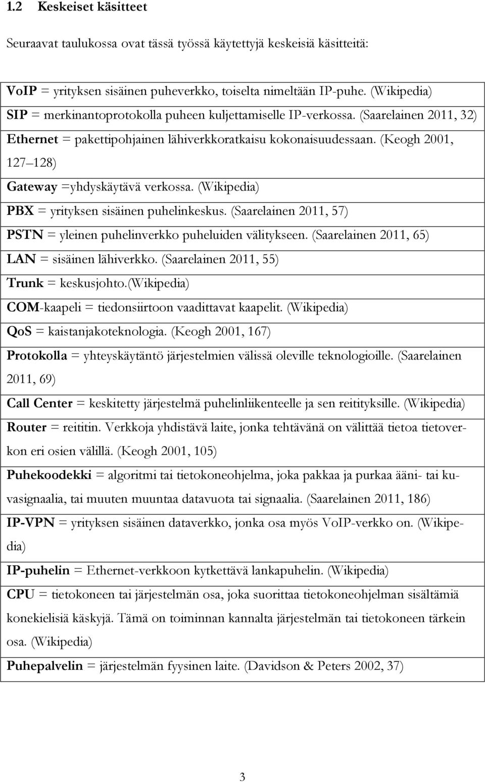 (Keogh 2001, 127 128) Gateway =yhdyskäytävä verkossa. (Wikipedia) PBX = yrityksen sisäinen puhelinkeskus. (Saarelainen 2011, 57) PSTN = yleinen puhelinverkko puheluiden välitykseen.