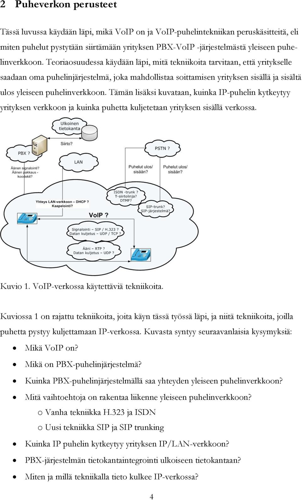 Teoriaosuudessa käydään läpi, mitä tekniikoita tarvitaan, että yritykselle saadaan oma puhelinjärjestelmä, joka mahdollistaa soittamisen yrityksen sisällä ja sisältä ulos yleiseen  Tämän lisäksi