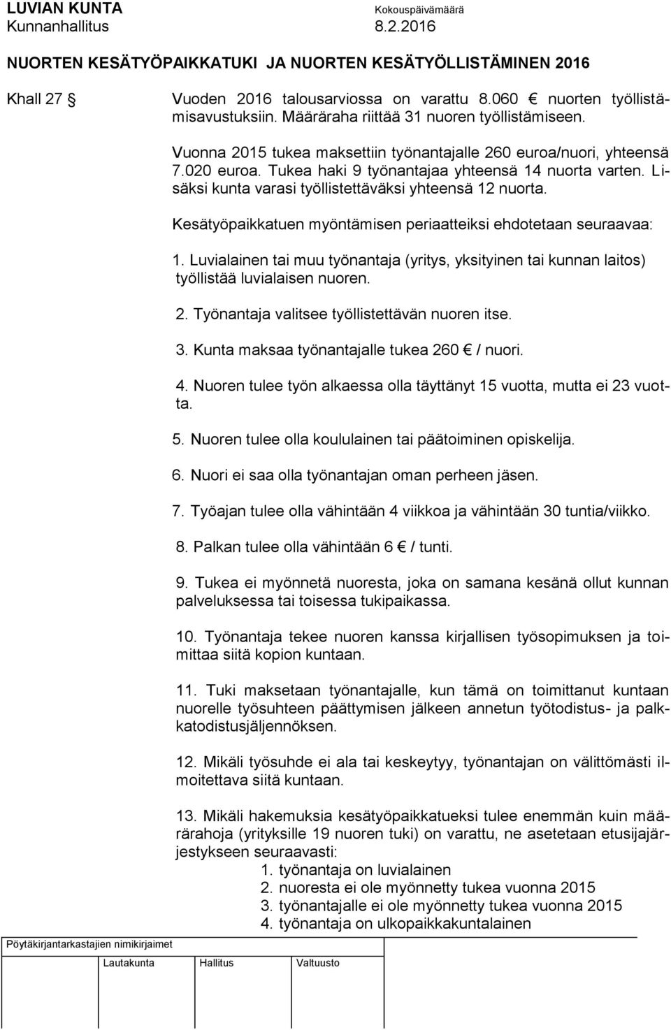 Kesätyöpaikkatuen myöntämisen periaatteiksi ehdotetaan seuraavaa: 1. Luvialainen tai muu työnantaja (yritys, yksityinen tai kunnan laitos) työllistää luvialaisen nuoren. 2.