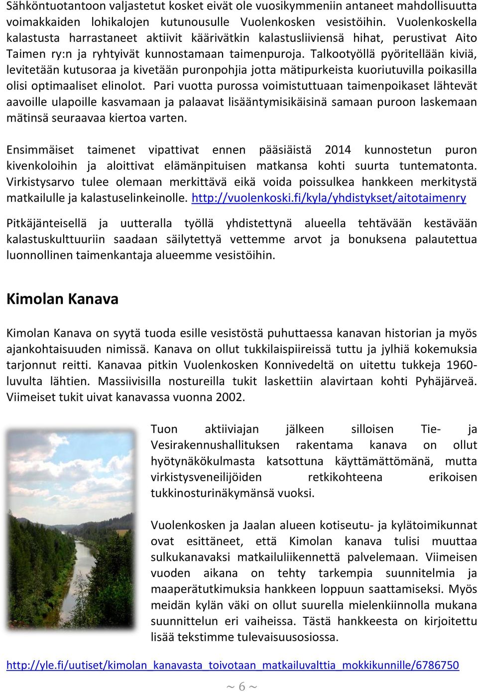 Talkootyöllä pyöritellään kiviä, levitetään kutusoraa ja kivetään puronpohjia jotta mätipurkeista kuoriutuvilla poikasilla olisi optimaaliset elinolot.