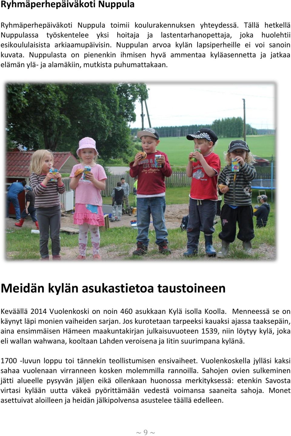 Nuppulasta on pienenkin ihmisen hyvä ammentaa kyläasennetta ja jatkaa elämän ylä- ja alamäkiin, mutkista puhumattakaan.