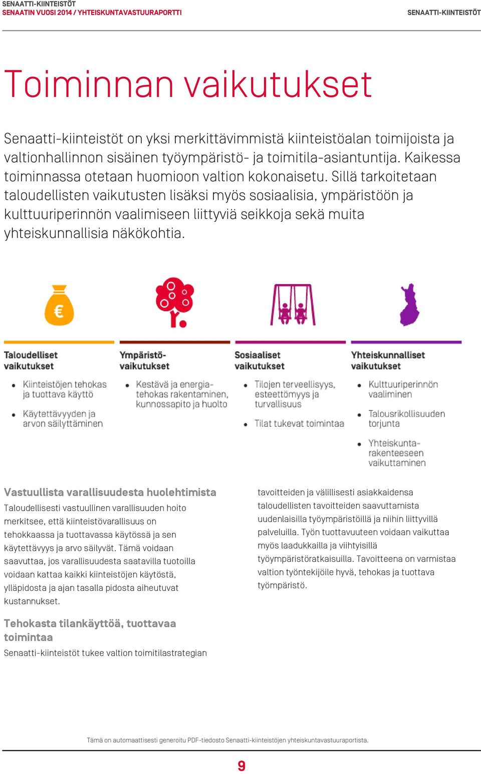 Sillä tarkoitetaan taloudellisten vaikutusten lisäksi myös sosiaalisia, ympäristöön ja kulttuuriperinnön vaalimiseen liittyviä seikkoja sekä muita yhteiskunnallisia näkökohtia.