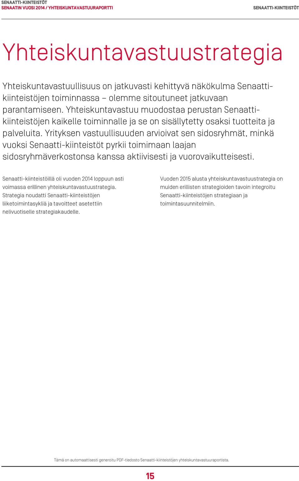 Yrityksen vastuullisuuden arvioivat sen sidosryhmät, minkä vuoksi Senaatti-kiinteistöt pyrkii toimimaan laajan sidosryhmäverkostonsa kanssa aktiivisesti ja vuorovaikutteisesti.