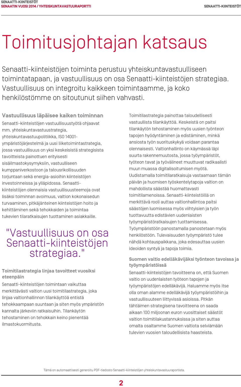 yhteiskuntavastuustrategia, yhteiskuntavastuupolitiikka, ISO 14001- ympäristöjärjestelmä ja uusi liiketoimintastrategia, jossa vastuullisuus on yksi keskeisistä strategisista tavoitteista painottuen