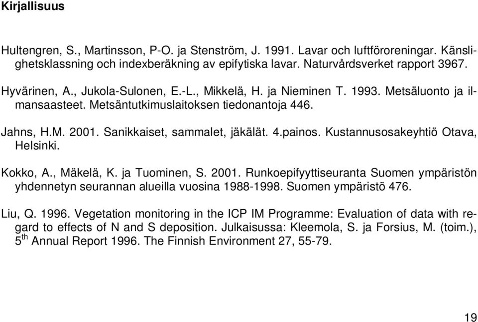 Kustannusosakeyhtiö Otava, Helsinki. Kokko, A., Mäkelä, K. ja Tuominen, S. 2001. Runkoepifyyttiseuranta Suomen ympäristön yhdennetyn seurannan alueilla vuosina 1988-1998. Suomen ympäristö 476. Liu, Q.