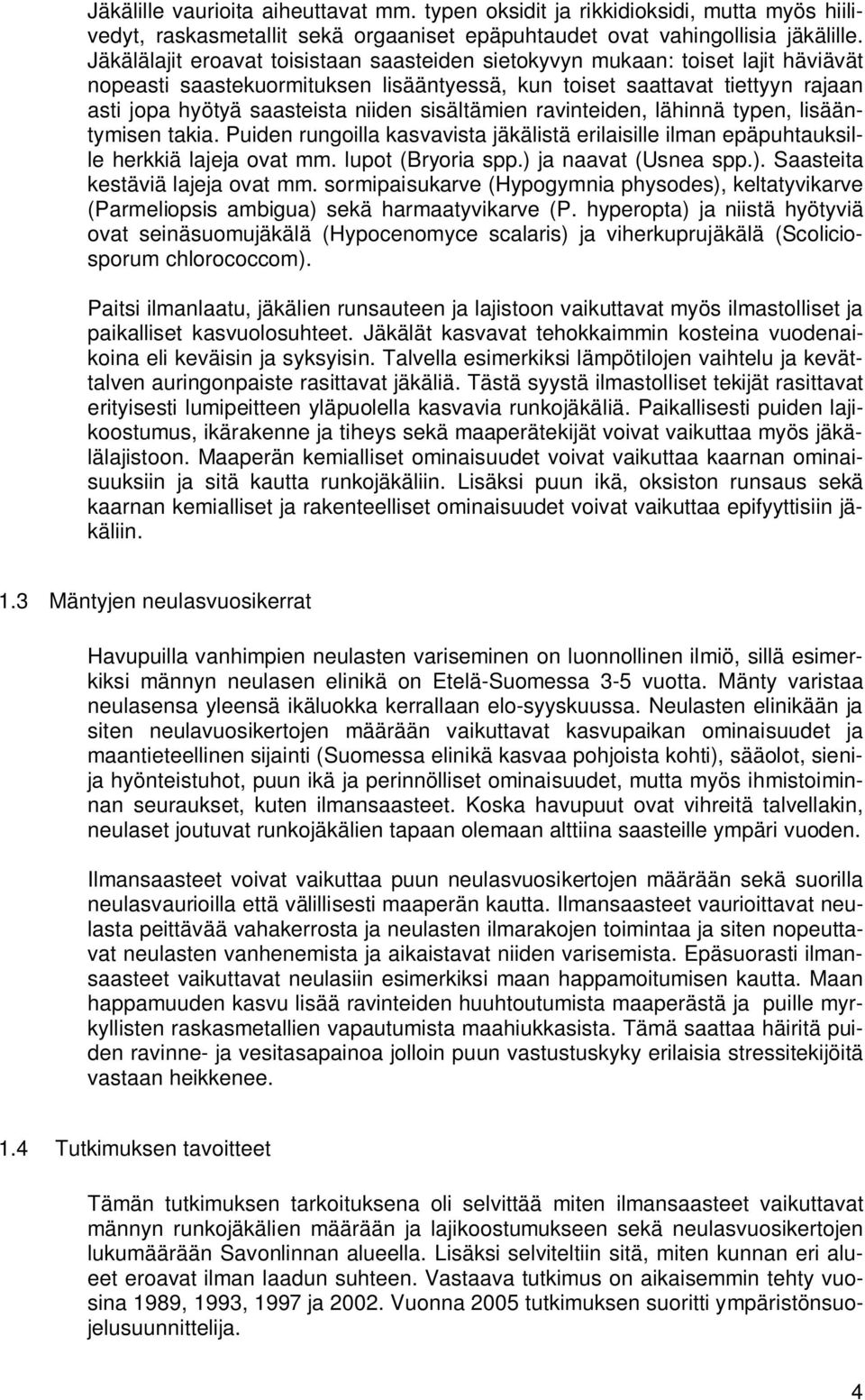 sisältämien ravinteiden, lähinnä typen, lisääntymisen takia. Puiden rungoilla kasvavista jäkälistä erilaisille ilman epäpuhtauksille herkkiä lajeja ovat mm. lupot (Bryoria spp.) ja naavat (Usnea spp.