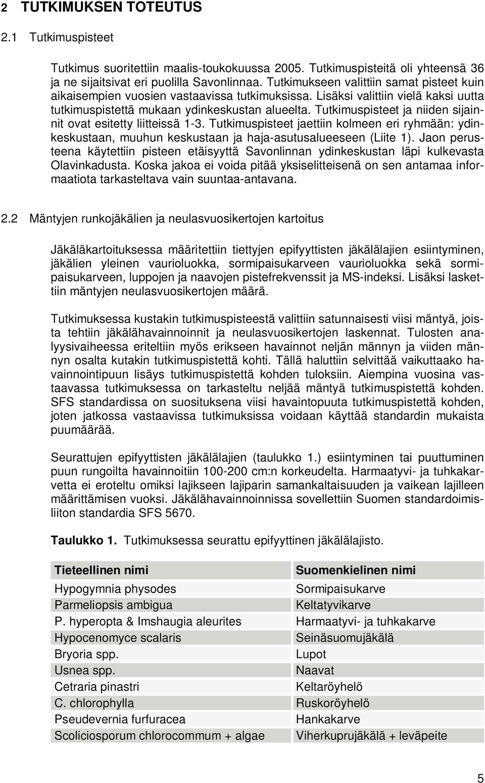 Tutkimuspisteet ja niiden sijainnit ovat esitetty liitteissä 1-3. Tutkimuspisteet jaettiin kolmeen eri ryhmään: ydinkeskustaan, muuhun keskustaan ja haja-asutusalueeseen (Liite 1).