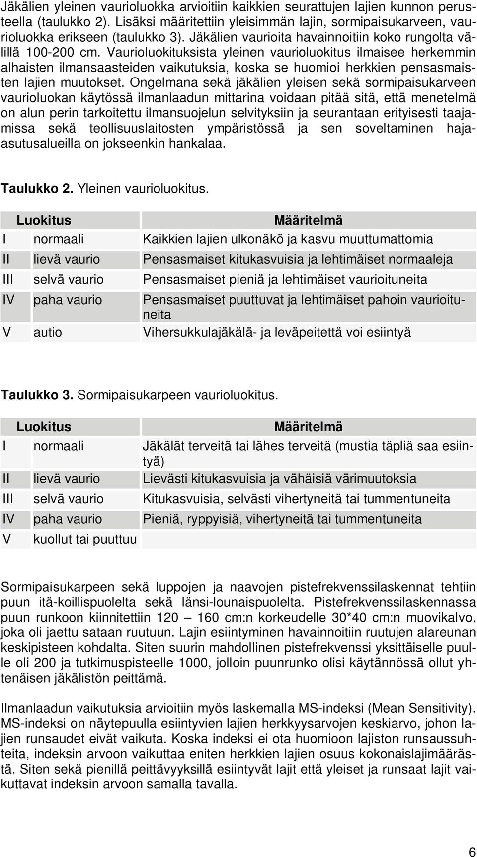 Vaurioluokituksista yleinen vaurioluokitus ilmaisee herkemmin alhaisten ilmansaasteiden vaikutuksia, koska se huomioi herkkien pensasmaisten lajien muutokset.