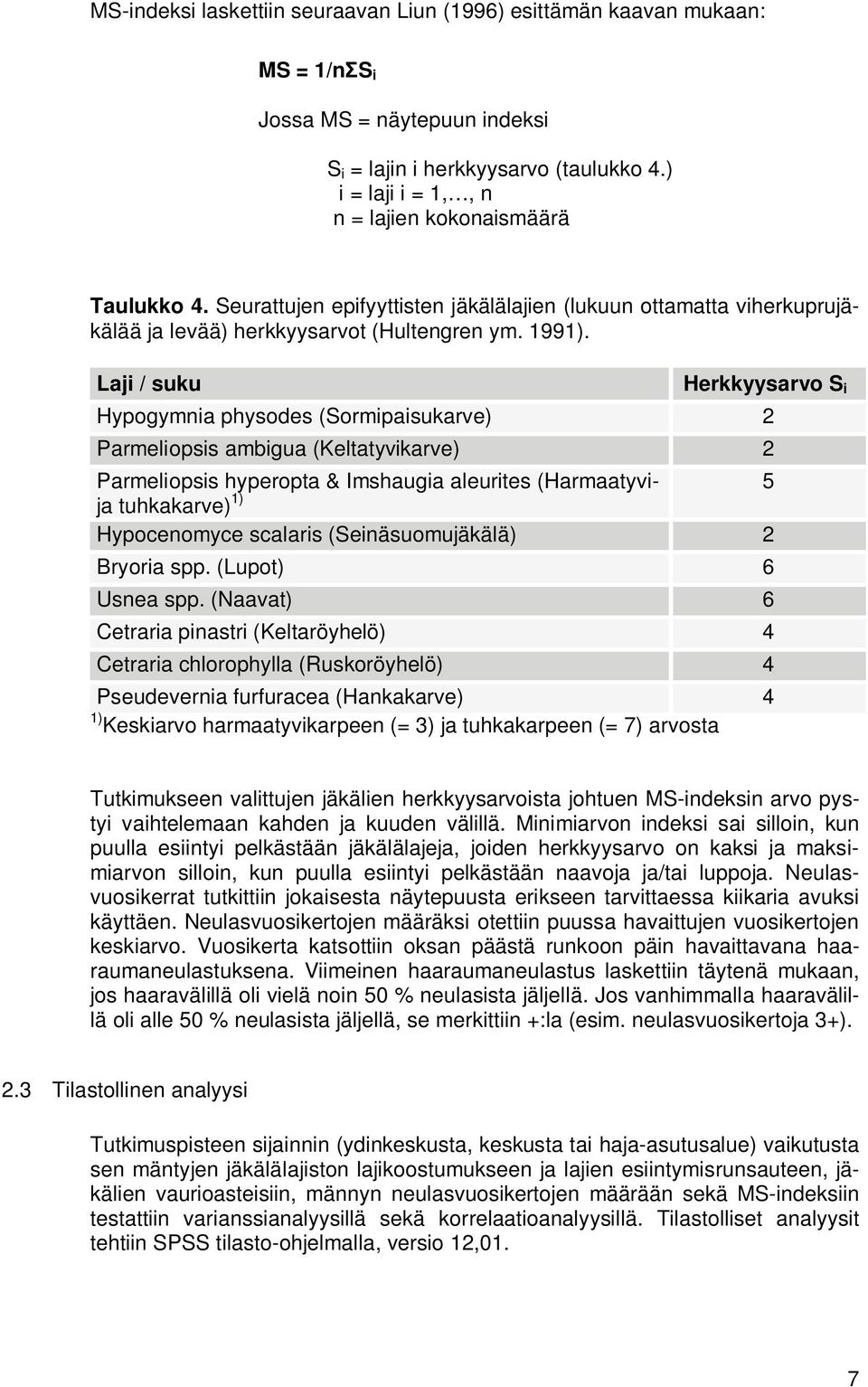 Laji / suku Herkkyysarvo S i Hypogymnia physodes (Sormipaisukarve) 2 Parmeliopsis ambigua (Keltatyvikarve) 2 Parmeliopsis hyperopta & Imshaugia aleurites (Harmaatyvija tuhkakarve) 1) 5 Hypocenomyce