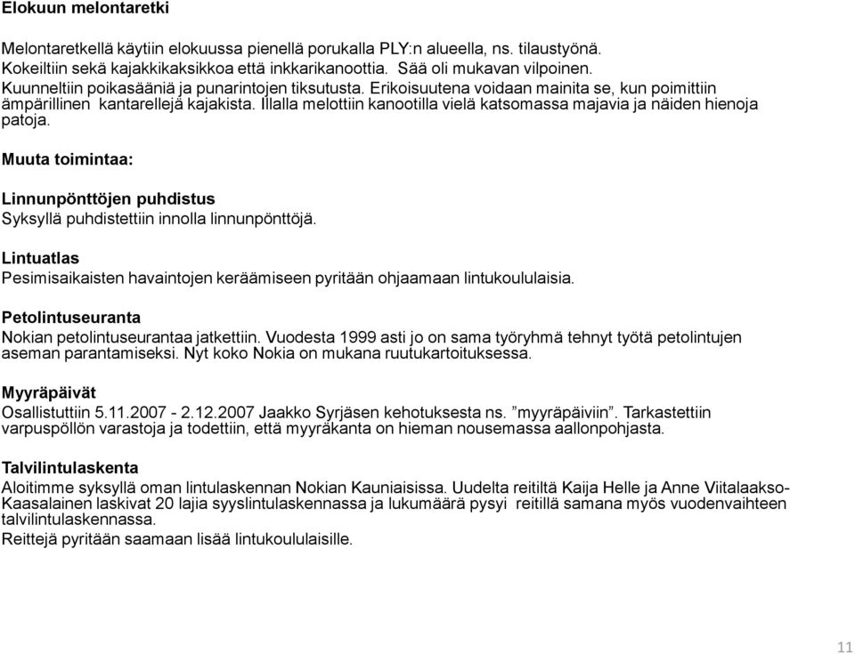 Illalla melottiin kanootilla vielä katsomassa majavia ja näiden hienoja patoja. Muuta toimintaa: Linnunpönttöjen puhdistus Syksyllä puhdistettiin innolla linnunpönttöjä.