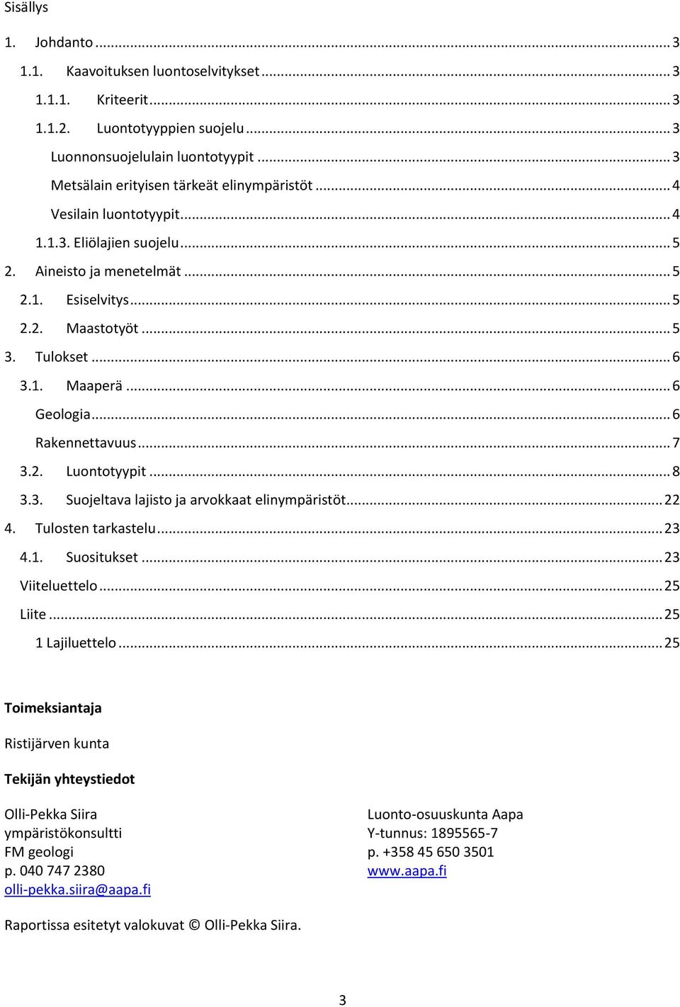 .. 6 3.1. Maaperä... 6 Geologia... 6 Rakennettavuus... 7 3.2. Luontotyypit... 8 3.3. Suojeltava lajisto ja arvokkaat elinympäristöt... 22 4. Tulosten tarkastelu... 23 4.1. Suositukset.