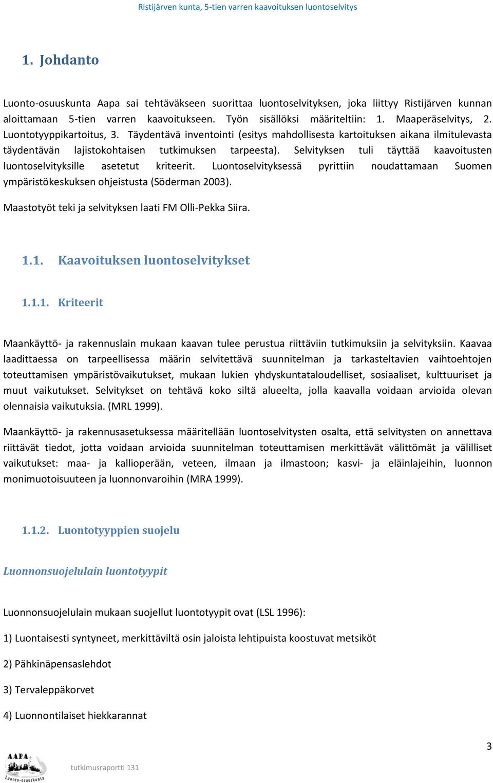 Selvityksen tuli täyttää kaavoitusten luontoselvityksille asetetut kriteerit. Luontoselvityksessä pyrittiin noudattamaan Suomen ympäristökeskuksen ohjeistusta (Söderman 2003).