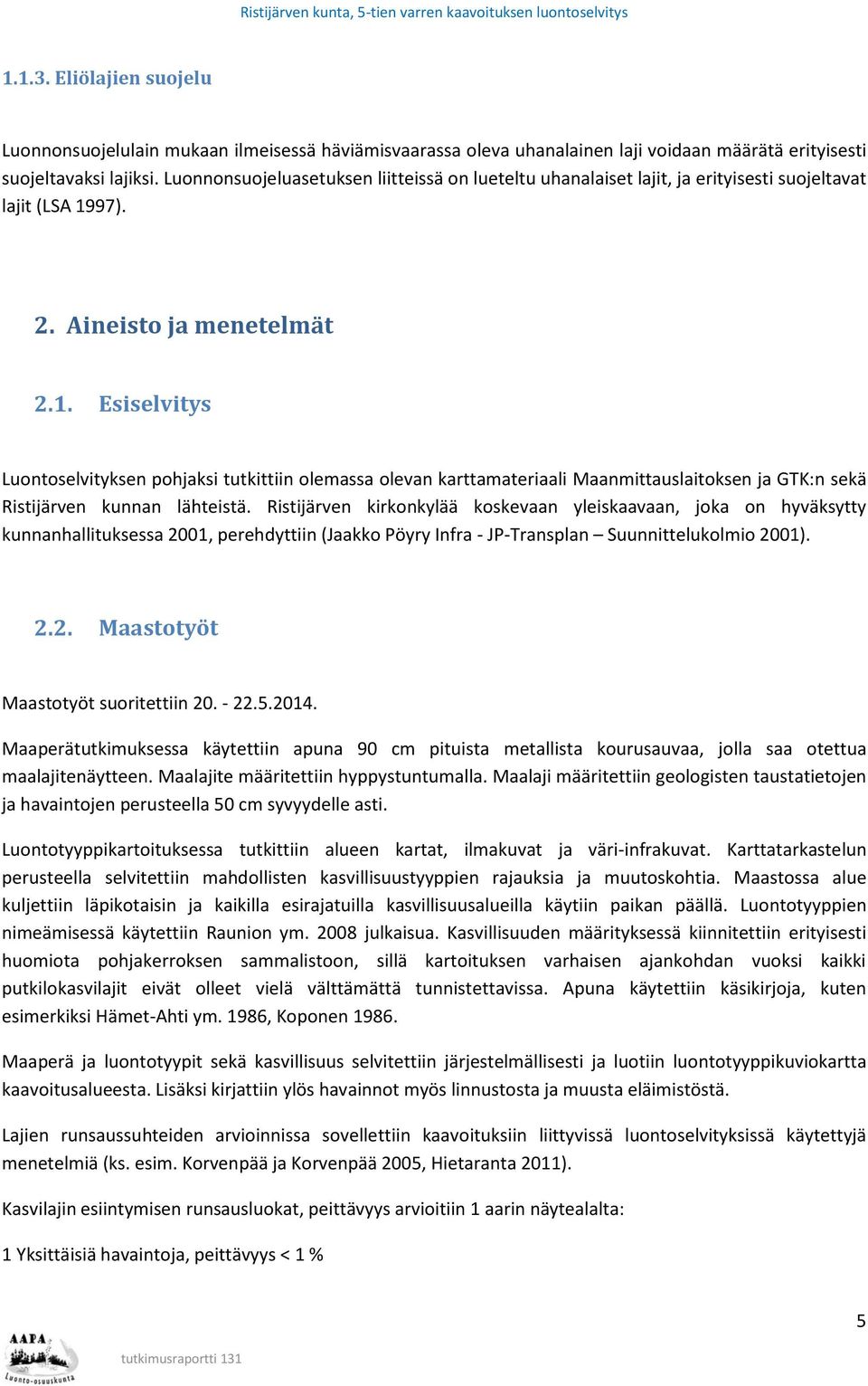 97). 2. Aineisto ja menetelmät 2.1. Esiselvitys Luontoselvityksen pohjaksi tutkittiin olemassa olevan karttamateriaali Maanmittauslaitoksen ja GTK:n sekä Ristijärven kunnan lähteistä.