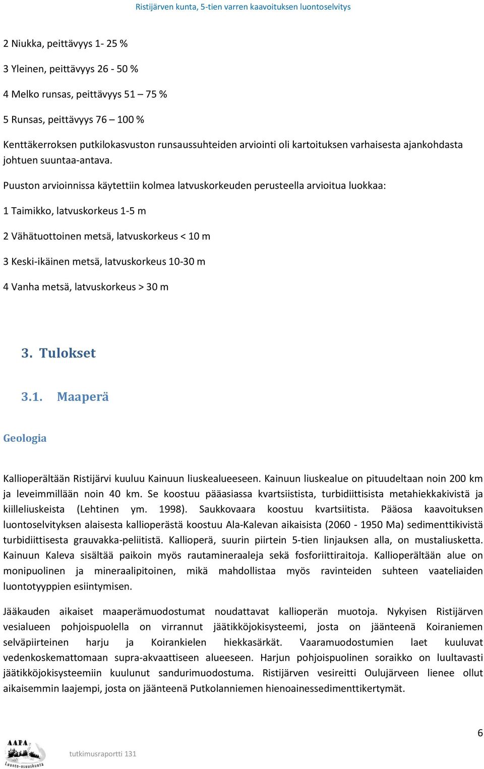 Puuston arvioinnissa käytettiin kolmea latvuskorkeuden perusteella arvioitua luokkaa: 1 Taimikko, latvuskorkeus 1-5 m 2 Vähätuottoinen metsä, latvuskorkeus < 10 m 3 Keski-ikäinen metsä, latvuskorkeus