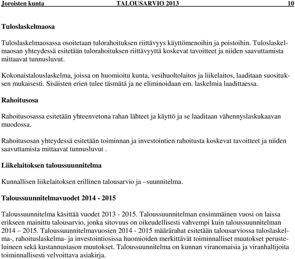 Kokonaistalouslaskelma, joissa on huomioitu kunta, vesihuoltolaitos ja liikelaitos, laaditaan suosituksen mukaisesti. Sisäisten erien tulee täsmätä ja ne eliminoidaan em. laskelmia laadittaessa.