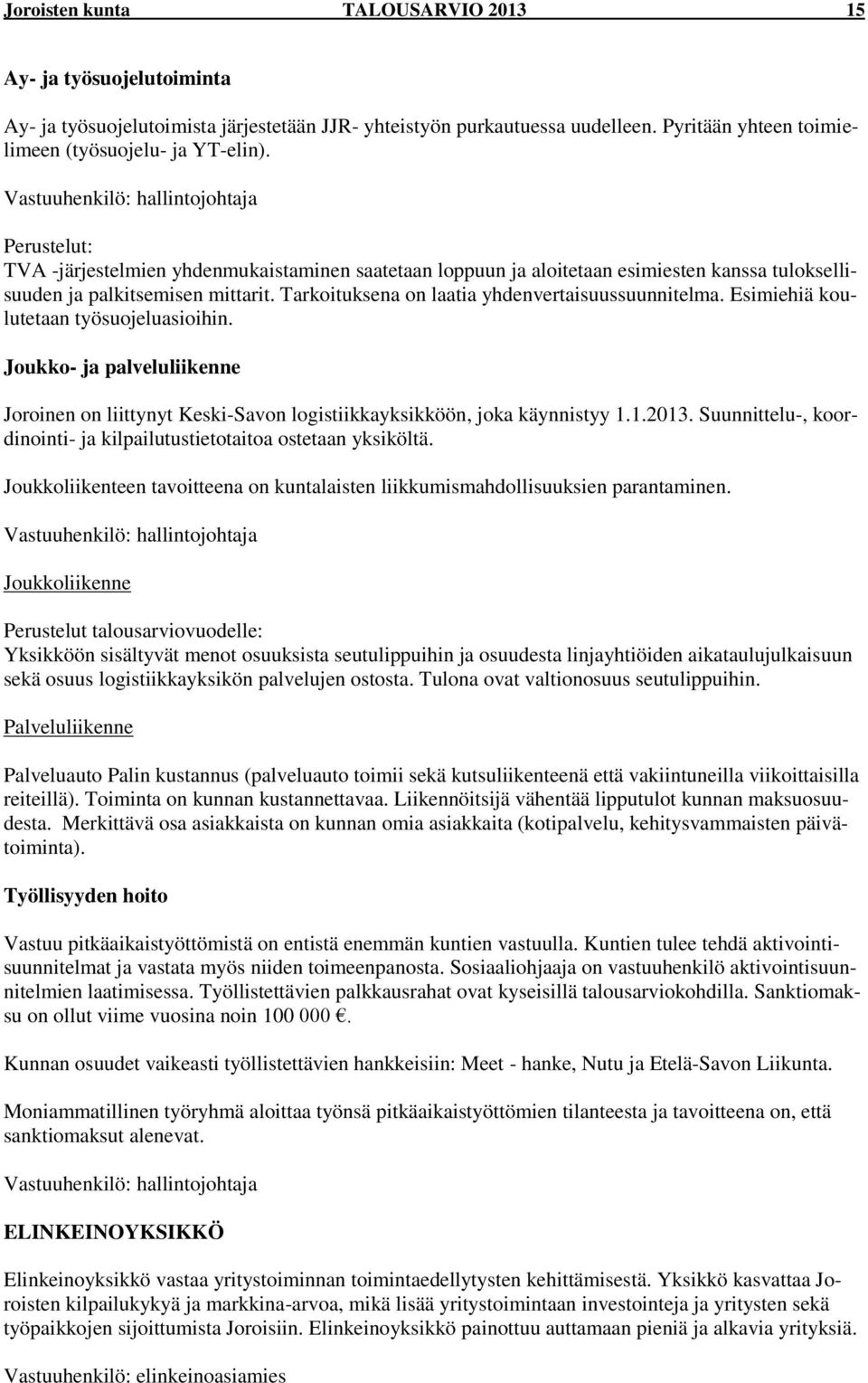 Tarkoituksena on laatia yhdenvertaisuussuunnitelma. Esimiehiä koulutetaan työsuojeluasioihin. Joukko- ja palveluliikenne Joroinen on liittynyt Keski-Savon logistiikkayksikköön, joka käynnistyy 1.1.2013.