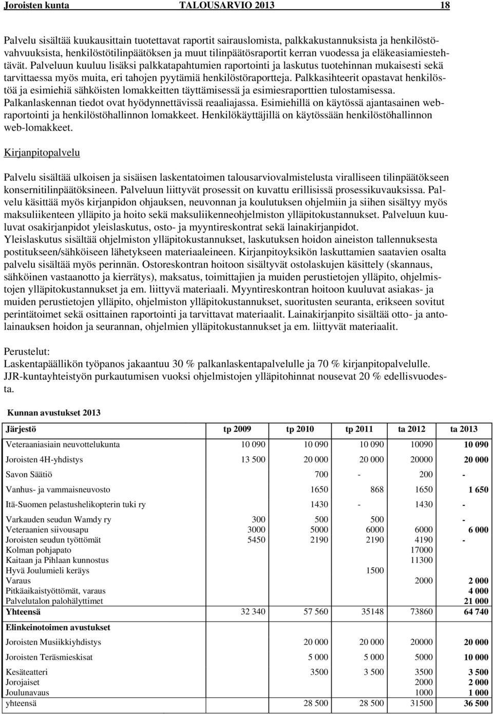 Palveluun kuuluu lisäksi palkkatapahtumien raportointi ja laskutus tuotehinnan mukaisesti sekä tarvittaessa myös muita, eri tahojen pyytämiä henkilöstöraportteja.