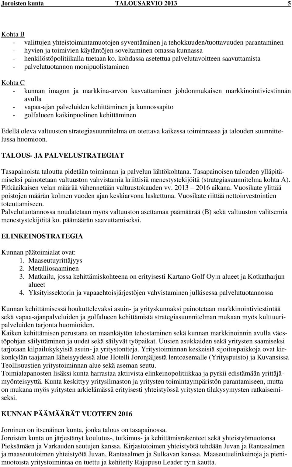 kohdassa asetettua palvelutavoitteen saavuttamista - palvelutuotannon monipuolistaminen Kohta C - kunnan imagon ja markkina-arvon kasvattaminen johdonmukaisen markkinointiviestinnän avulla -