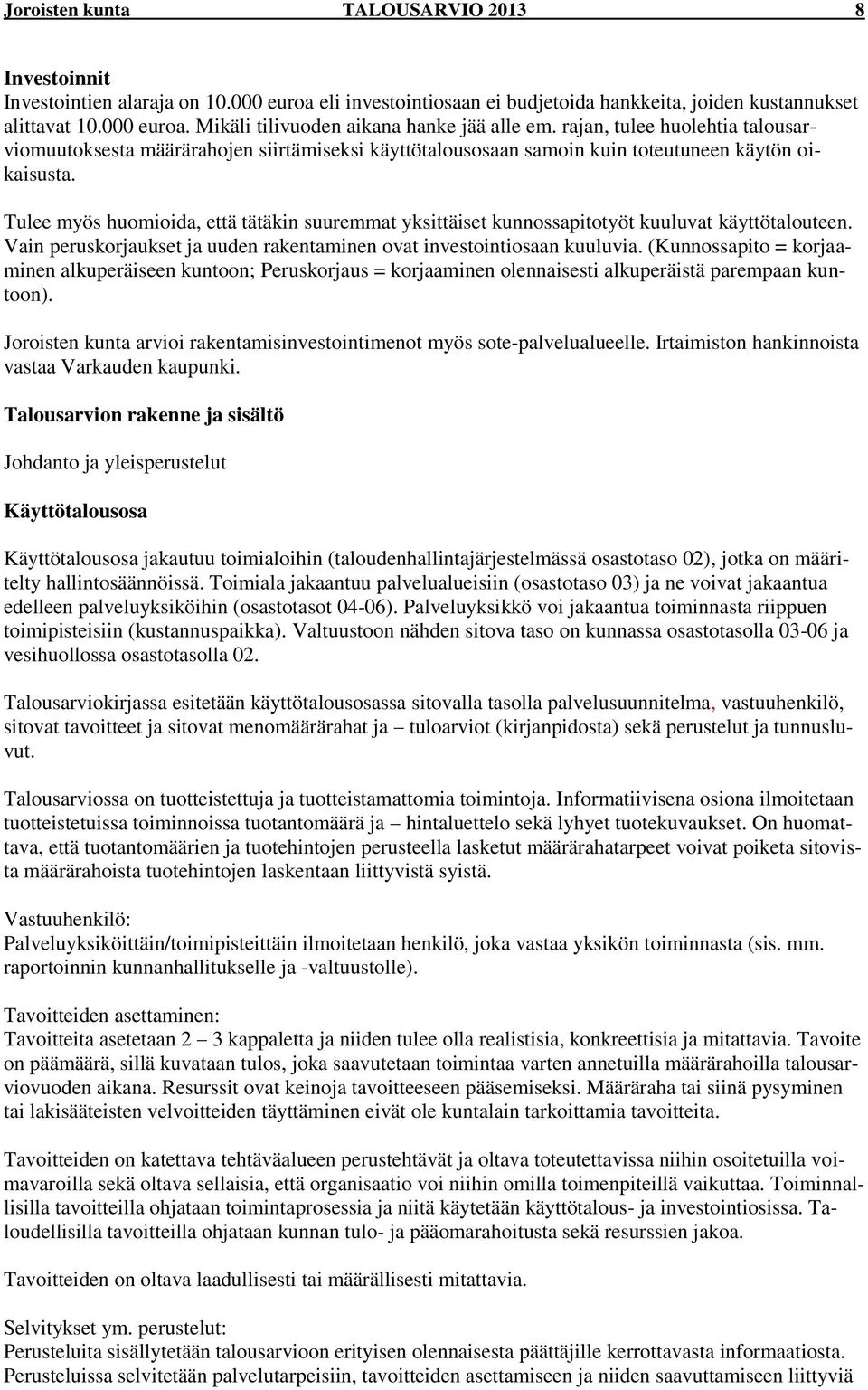 Tulee myös huomioida, että tätäkin suuremmat yksittäiset kunnossapitotyöt kuuluvat käyttötalouteen. Vain peruskorjaukset ja uuden rakentaminen ovat investointiosaan kuuluvia.