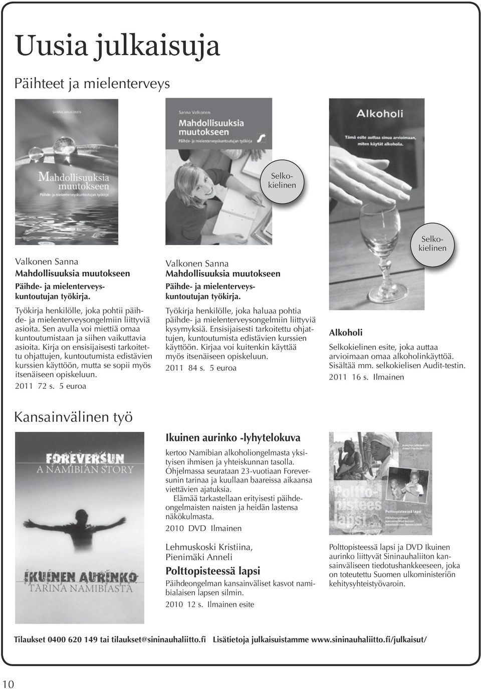 Kirja on ensisijaisesti tarkoitettu ohjattujen, kuntoutumista edistä vi en kurs sien käyttöön, mutta se sopii myös itsenäiseen opiskeluun. 2011 72 s.
