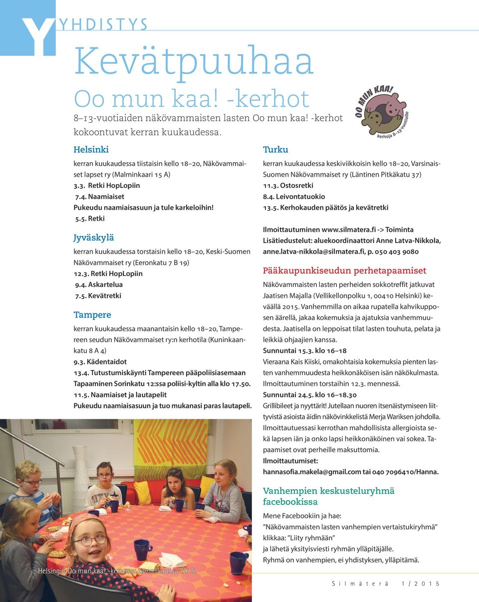 A) 3.3. Retki HopLopiin 7.4. Naamiaiset Pukeudu naamiaisasuun ja tule karkeloihin! 5.5. Retki Jyväskylä kerran kuukaudessa torstaisin kello 18 20, Keski-Suomen Näkövammaiset ry (Eeronkatu 7 B 19) 12.