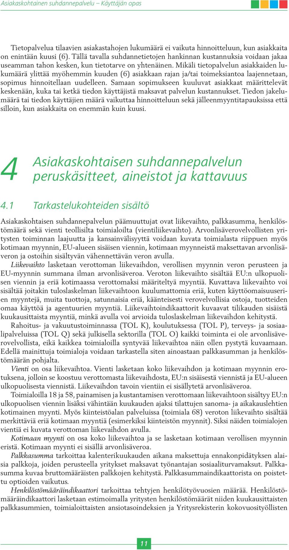 Mikäli tietopalvelun asiakkaiden lukumäärä ylittää myöhemmin kuuden (6) asiakkaan rajan ja/tai toimeksiantoa laajennetaan, sopimus hinnoitellaan uudelleen.