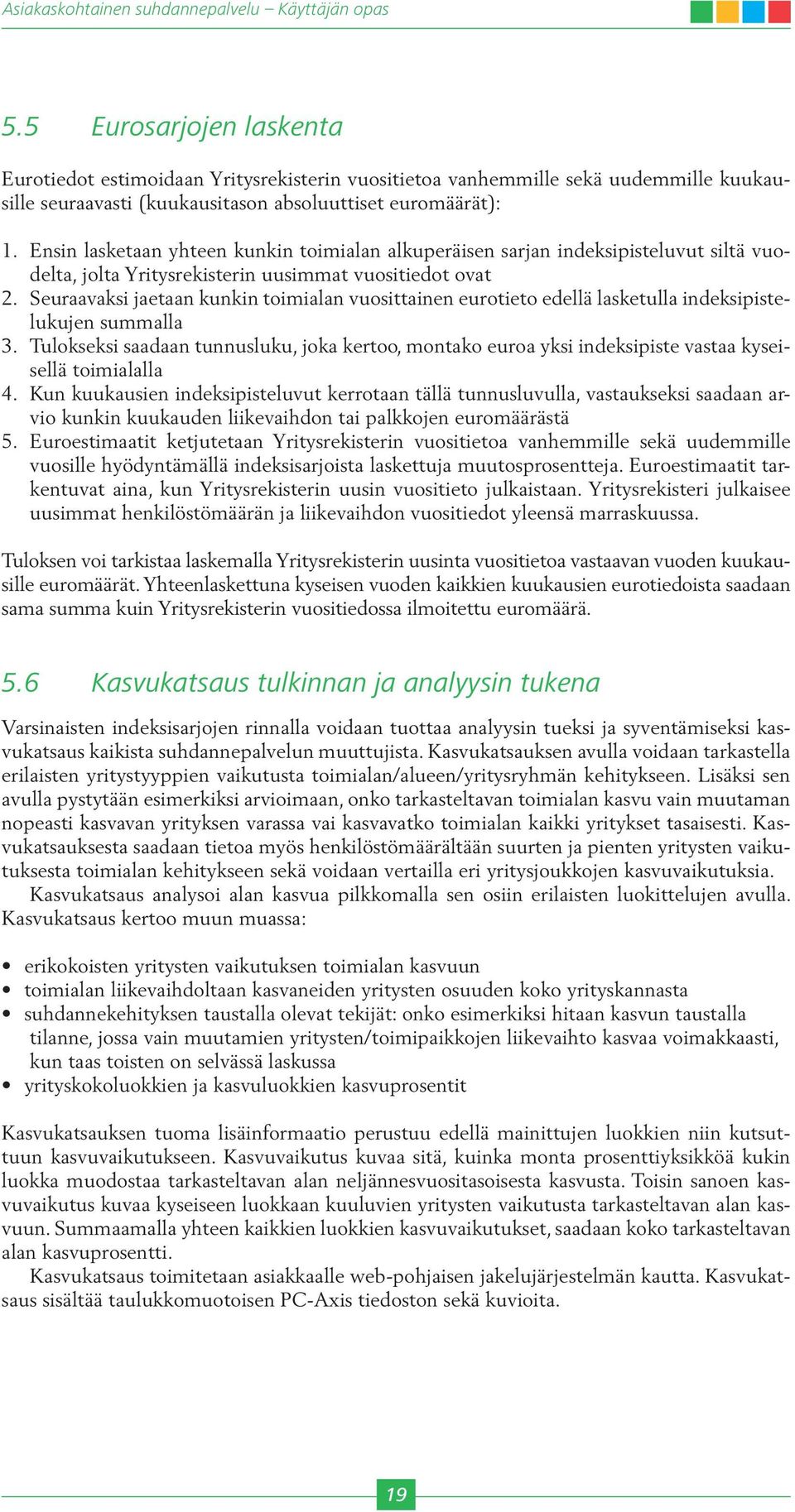 Seuraavaksi jaetaan kunkin toimialan vuosittainen eurotieto edellä lasketulla indeksipistelukujen summalla 3.