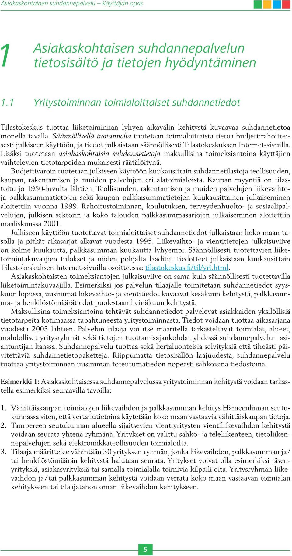 Säännöllisellä tuotannolla tuotetaan toimialoittaista tietoa budjettirahoitteisesti julkiseen käyttöön, ja tiedot julkaistaan säännöllisesti Tilastokeskuksen Internet-sivuilla.