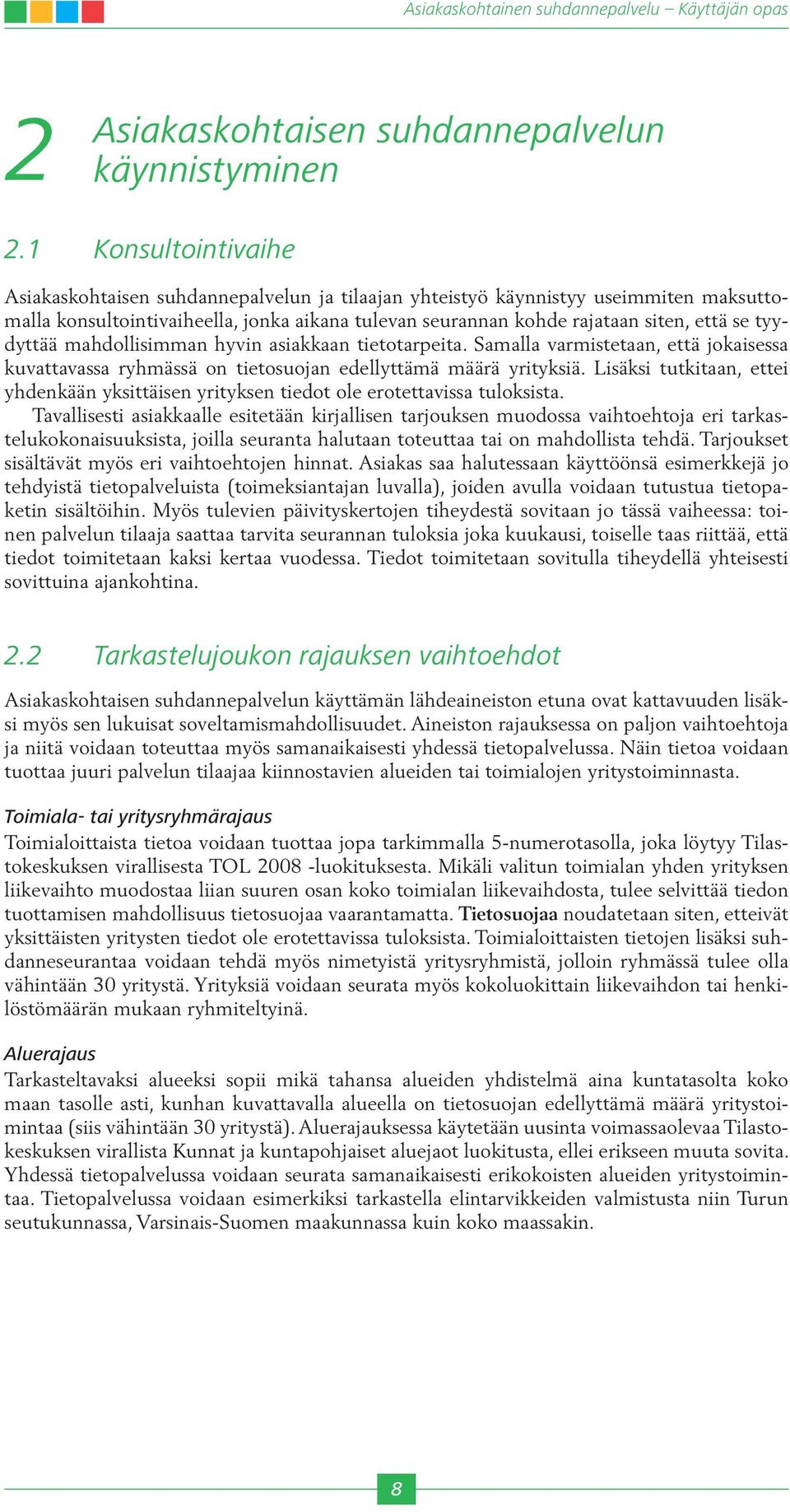 tyydyttää mahdollisimman hyvin asiakkaan tietotarpeita. Samalla varmistetaan, että jokaisessa kuvattavassa ryhmässä on tietosuojan edellyttämä määrä yrityksiä.