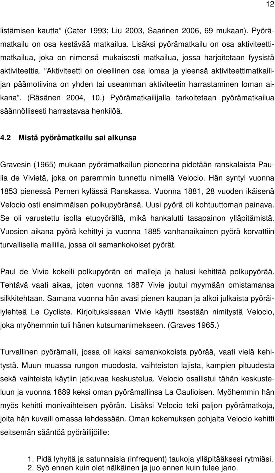 Aktiviteetti on oleellinen osa lomaa ja yleensä aktiviteettimatkailijan päämotiivina on yhden tai useamman aktiviteetin harrastaminen loman aikana. (Räsänen 2004, 10.