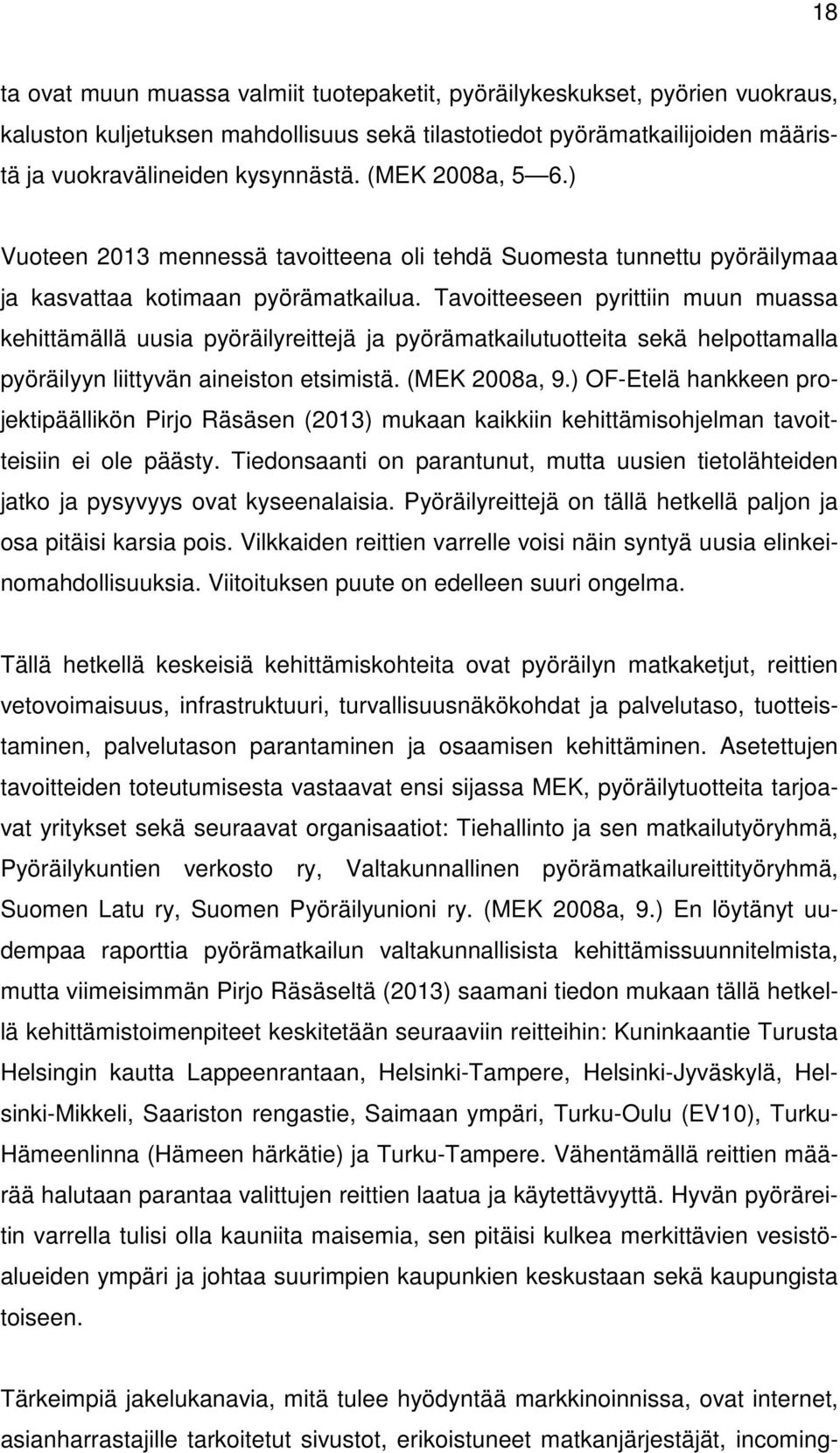 Tavoitteeseen pyrittiin muun muassa kehittämällä uusia pyöräilyreittejä ja pyörämatkailutuotteita sekä helpottamalla pyöräilyyn liittyvän aineiston etsimistä. (MEK 2008a, 9.