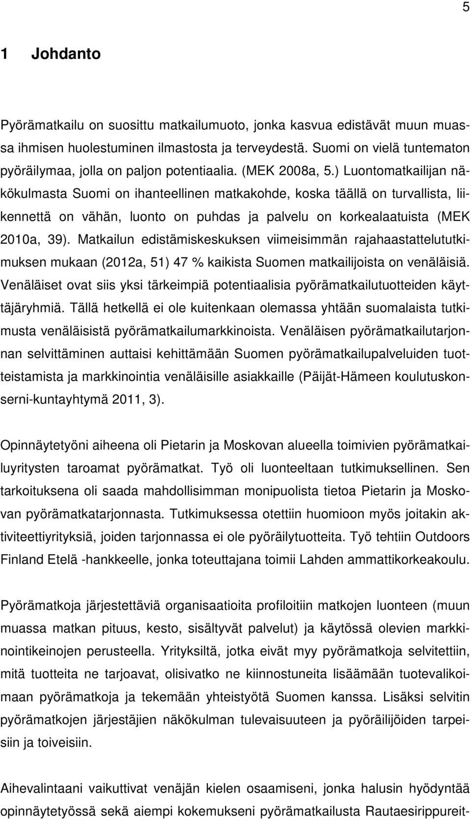 ) Luontomatkailijan näkökulmasta Suomi on ihanteellinen matkakohde, koska täällä on turvallista, liikennettä on vähän, luonto on puhdas ja palvelu on korkealaatuista (MEK 2010a, 39).