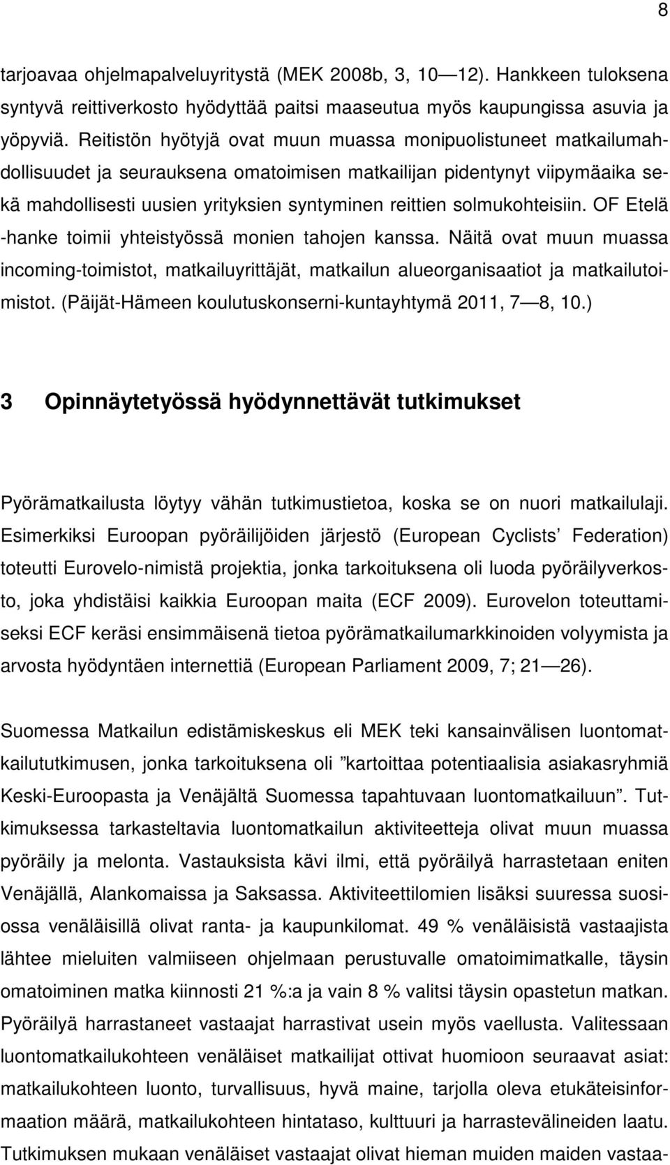 solmukohteisiin. OF Etelä -hanke toimii yhteistyössä monien tahojen kanssa. Näitä ovat muun muassa incoming-toimistot, matkailuyrittäjät, matkailun alueorganisaatiot ja matkailutoimistot.