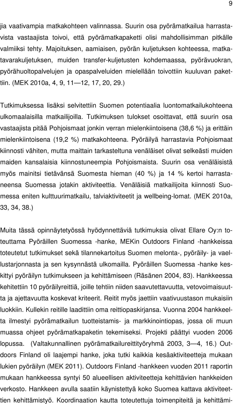 kuuluvan pakettiin. (MEK 2010a, 4, 9, 11 12, 17, 20, 29.) Tutkimuksessa lisäksi selvitettiin Suomen potentiaalia luontomatkailukohteena ulkomaalaisilla matkailijoilla.