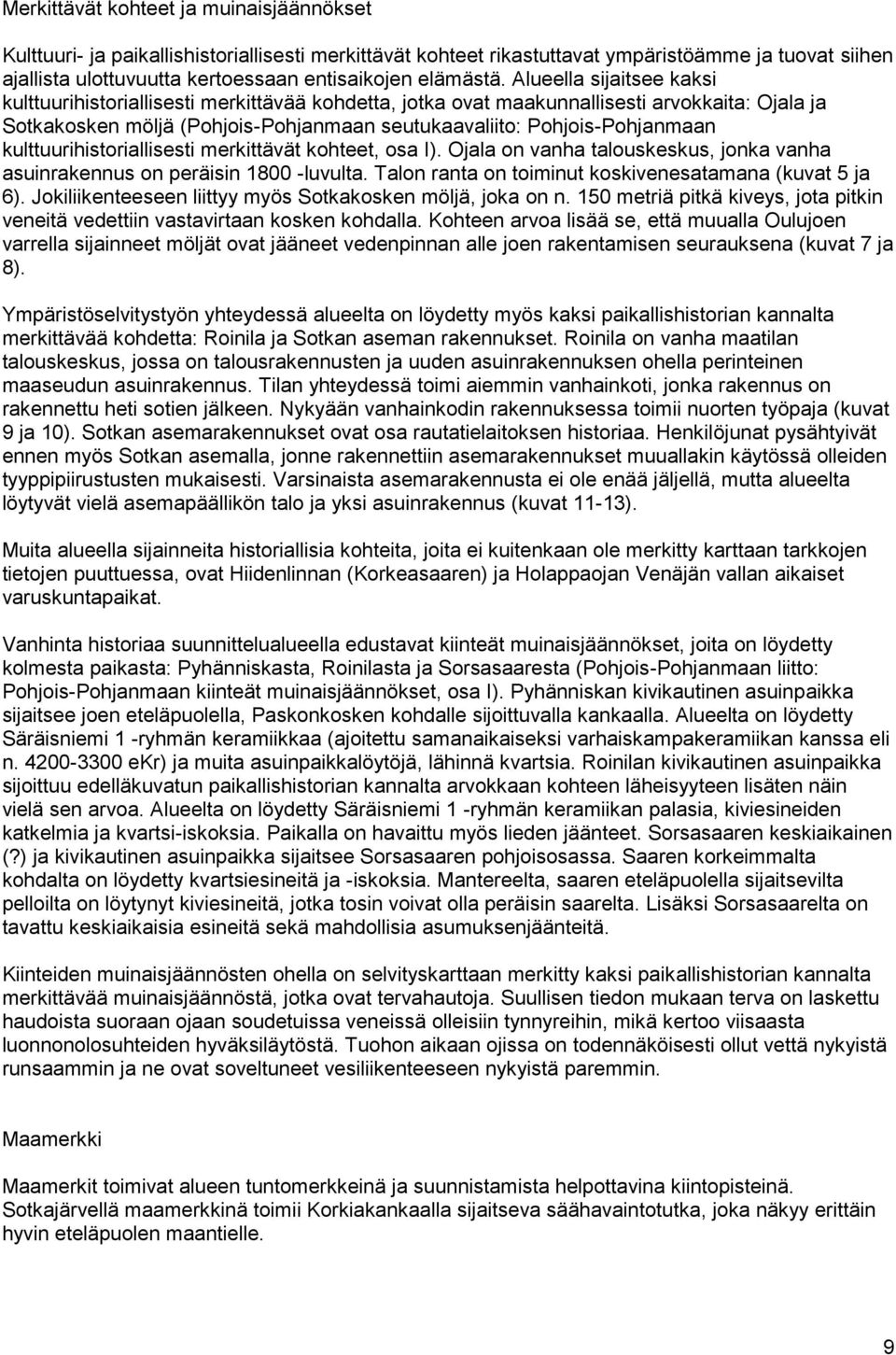 Alueella sijaitsee kaksi kulttuurihistoriallisesti merkittävää kohdetta, jotka ovat maakunnallisesti arvokkaita: Ojala ja Sotkakosken möljä (Pohjois-Pohjanmaan seutukaavaliito: Pohjois-Pohjanmaan