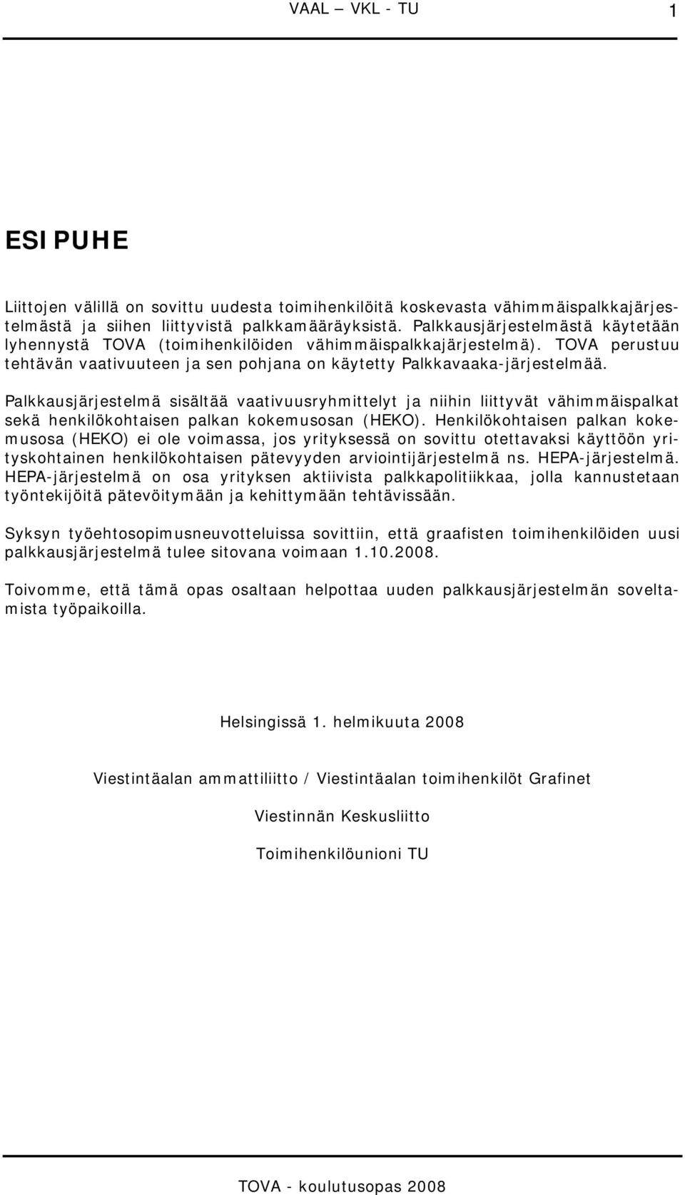 Palkkausjärjestelmä sisältää vaativuusryhmittelyt ja niihin liittyvät vähimmäispalkat sekä henkilökohtaisen palkan kokemusosan (HEKO).