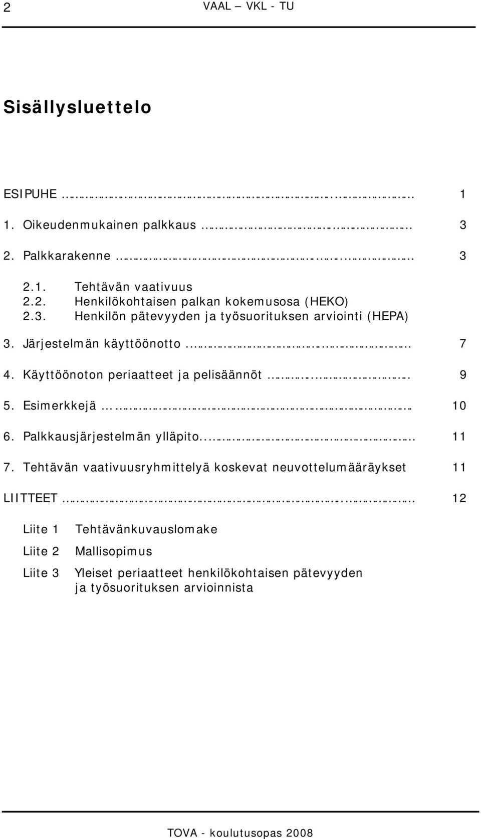 Esimerkkejä. 10 6. Palkkausjärjestelmän ylläpito.. 11 7. Tehtävän vaativuusryhmittelyä koskevat neuvottelumääräykset 11 LIITTEET.