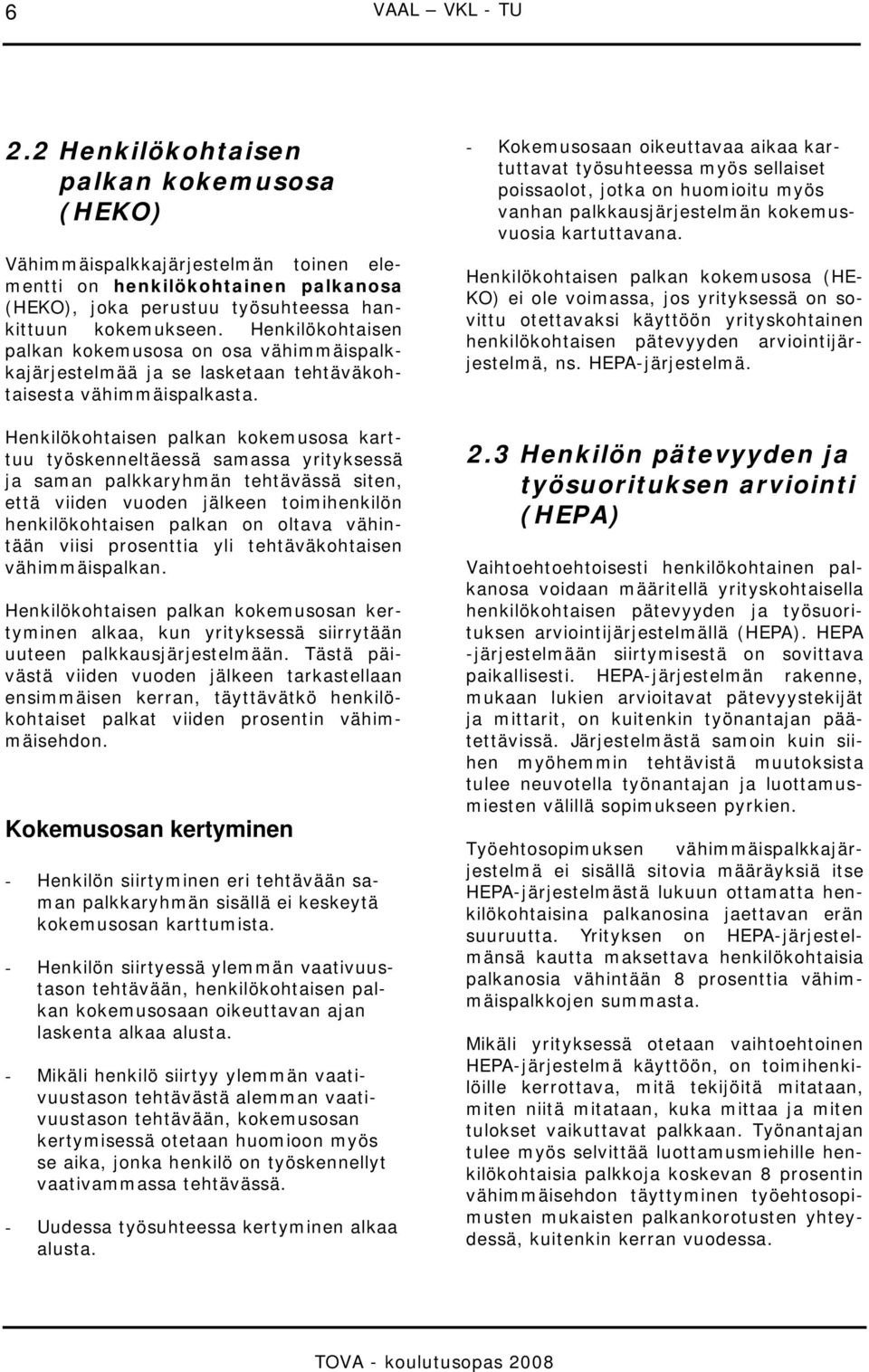 Henkilökohtaisen palkan kokemusosa karttuu työskenneltäessä samassa yrityksessä ja saman palkkaryhmän tehtävässä siten, että viiden vuoden jälkeen toimihenkilön henkilökohtaisen palkan on oltava