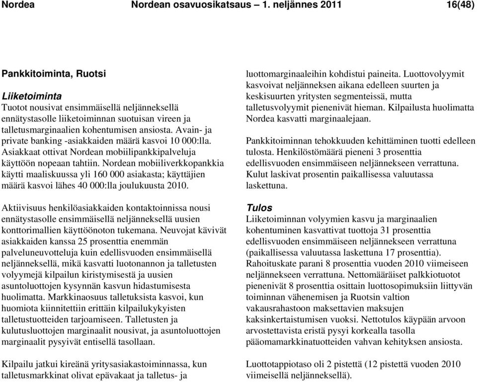 Avain- ja private banking -asiakkaiden määrä kasvoi 10 000:lla. Asiakkaat ottivat Nordean mobiilipankkipalveluja käyttöön nopeaan tahtiin.