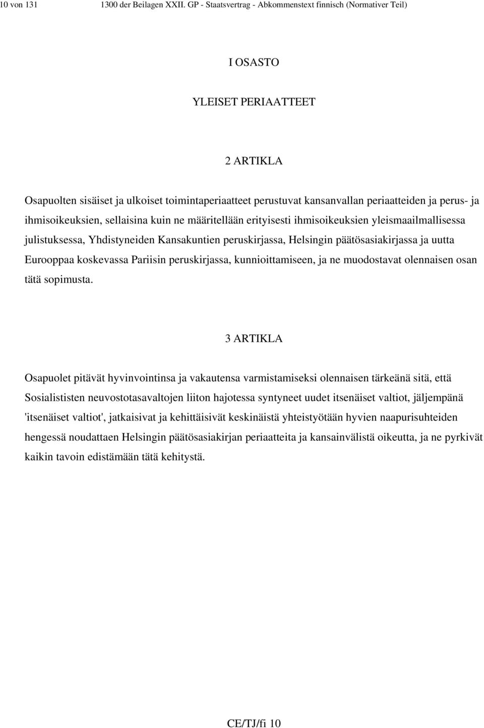 perus- ja ihmisoikeuksien, sellaisina kuin ne määritellään erityisesti ihmisoikeuksien yleismaailmallisessa julistuksessa, Yhdistyneiden Kansakuntien peruskirjassa, Helsingin päätösasiakirjassa ja