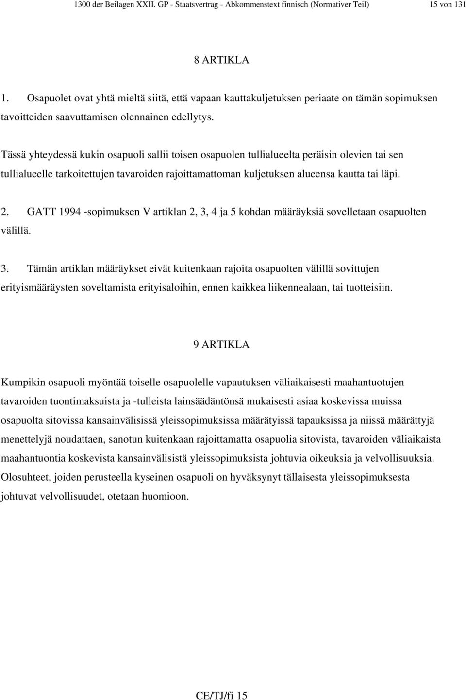 Tässä yhteydessä kukin osapuoli sallii toisen osapuolen tullialueelta peräisin olevien tai sen tullialueelle tarkoitettujen tavaroiden rajoittamattoman kuljetuksen alueensa kautta tai läpi. 2.