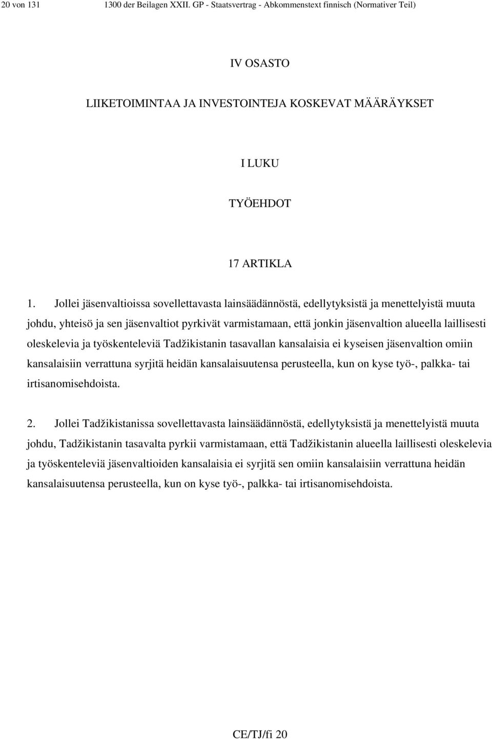 oleskelevia ja työskenteleviä Tadžikistanin tasavallan kansalaisia ei kyseisen jäsenvaltion omiin kansalaisiin verrattuna syrjitä heidän kansalaisuutensa perusteella, kun on kyse työ-, palkka- tai