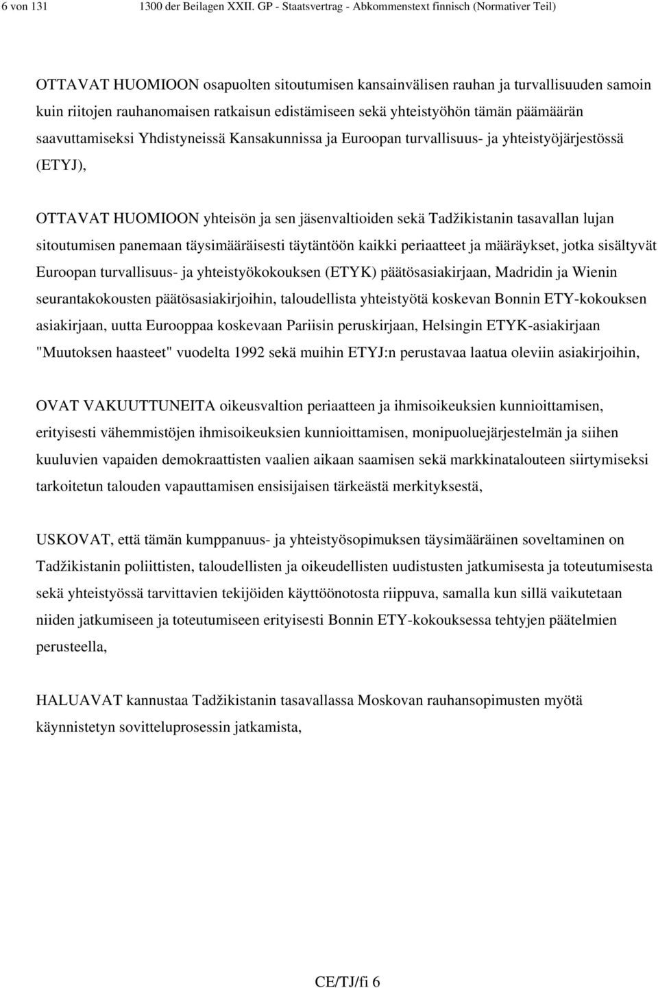 edistämiseen sekä yhteistyöhön tämän päämäärän saavuttamiseksi Yhdistyneissä Kansakunnissa ja Euroopan turvallisuus- ja yhteistyöjärjestössä (ETYJ), OTTAVAT HUOMIOON yhteisön ja sen jäsenvaltioiden