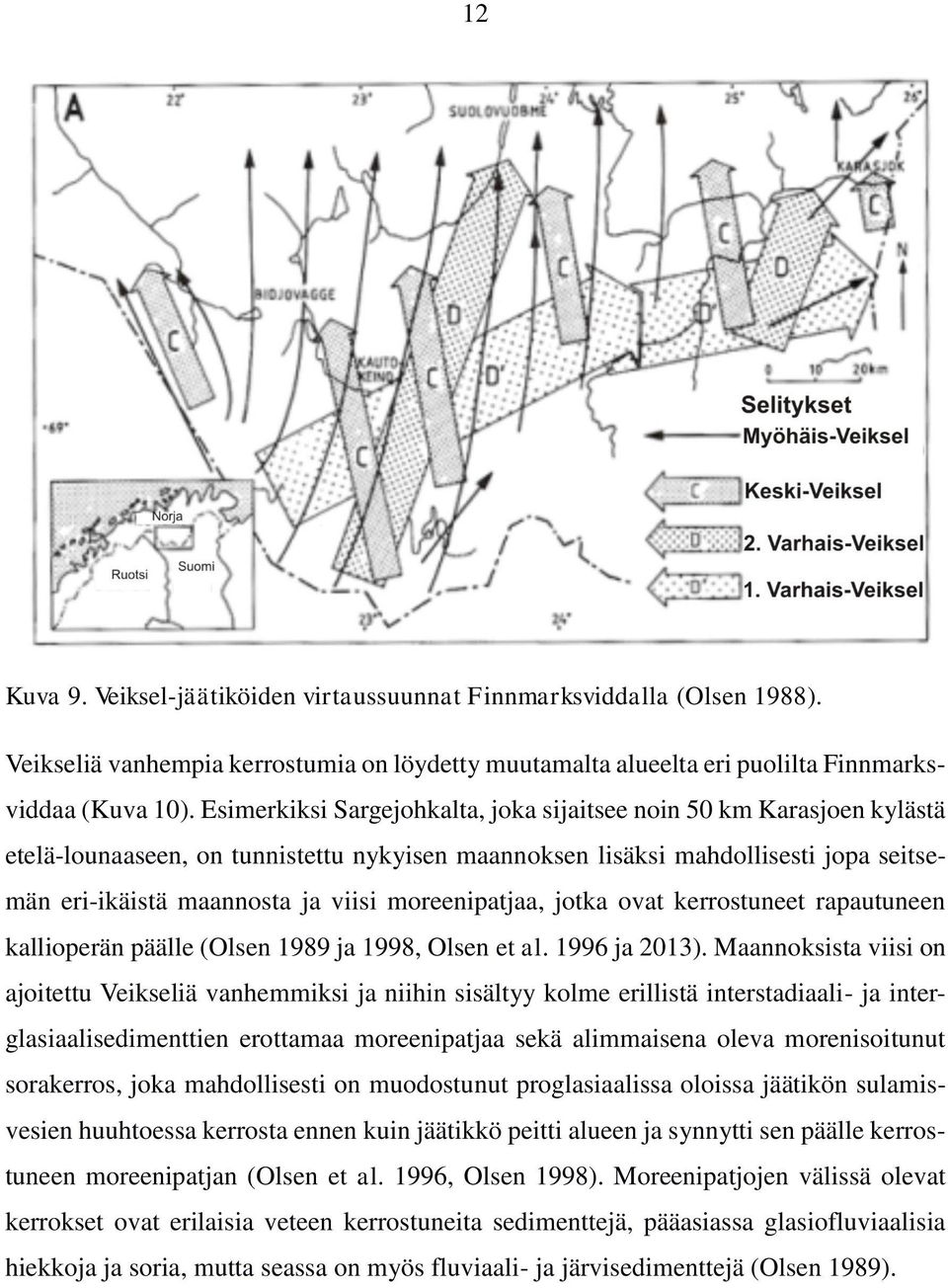 moreenipatjaa, jotka ovat kerrostuneet rapautuneen kallioperän päälle (Olsen 1989 ja 1998, Olsen et al. 1996 ja 2013).